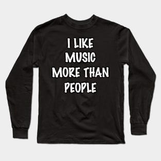 I like music more than people Long Sleeve T-Shirt